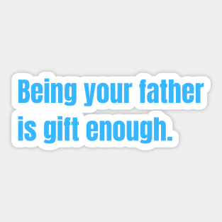 Being Your Father Is Gift Enough Funny Family Gift Sticker